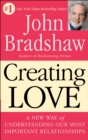 Creating Love : A New Way of Understanding Our Most Important Relationships - Book