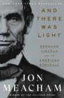 And There Was Light : Abraham Lincoln and the American Experiment - Book