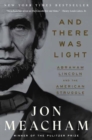 And There Was Light : Abraham Lincoln and the American Struggle - Book