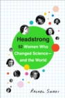 Headstrong : 52 Women Who Changed Science-and the World - Book