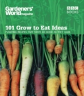 Gardeners' World 101 - Grow to Eat Ideas : Planting recipes that taste as good as they look - Book