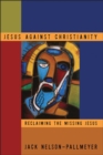 Jesus Against Christianity : Reclaiming the Missing Jesus - eBook