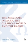 The Anecdote in Mark, the Classical World and the Rabbis : A Study of Brief Stories in the Demonax, The Mishnah, and Mark 8:27-10:45 - eBook
