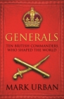 Generals : Ten British Commanders who Shaped the World - Book