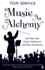 Music as Alchemy : Journeys with Great Conductors and their Orchestras - Book