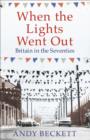 When the Lights Went Out : Britain in the Seventies - eBook