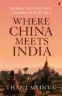Where China Meets India : Burma and the New Crossroads of Asia - eBook