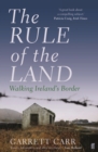The Rule of the Land : Walking Ireland's Border - Book