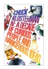 Chuck Klosterman IV: A Decade of Curious People and Dangerous Ideas - eBook