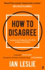 How to Disagree : Lessons on Productive Conflict at Work and Home - Book