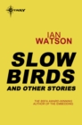 Slow Birds: And Other Stories - eBook