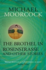 The Brothel in Rosenstrasse and Other Stories : The Best Short Fiction of Michael Moorcock Volume 2 - Book
