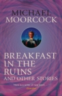 Breakfast in the Ruins and Other Stories : The Best Short Fiction Of Michael Moorcock Volume 3 - Book