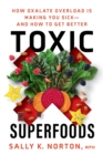 Toxic Superfoods : The Hidden Toxin in 'Superfoods' That's Making You Sick--and How to Feel Better - Book