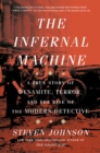 The Infernal Machine : A True Story of Dynamite, Terror, and the Rise of the Modern Detective - Book