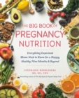 The Big Book of Pregnancy Nutrition : Everything Expectant Moms Need to Know for a Happy, Healthy Nine Months and Beyond - Book