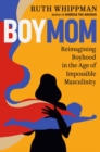 BoyMom : Reimagining Boyhood in the Age of Impossible Masculinity - Book