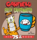 Garfield Fully Caffeinated : His 75th Book - Book