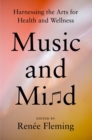Music And Mind : Harnessing the Arts for Health and Wellness - Book