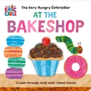 The Very Hungry Caterpillar at the Bakeshop : A Peek-Through Book with Raised Pieces - Book