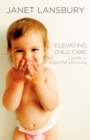 Elevating Child Care : A Guide to Respectful Parenting - Book