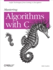 Mastering Algorithms with C : Useful Techniques from Sorting to Encryption - eBook