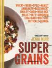 Supergrains : Wheat - Farro - Spelt - Kamut - Amaranth - Buckwheat - Barley - Corn - Wild Rice - Millet - Teff - Sorghum - Chia - Oats - Rice - Rye - Triticale - Quinoa - eBook