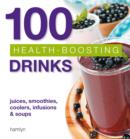 100 Health-Boosting Drinks : Juices, smoothies, coolers, infusions and soups - eBook