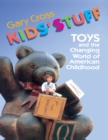 Kids' Stuff : Toys and the Changing World of American Childhood - eBook