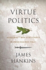 Virtue Politics : Soulcraft and Statecraft in Renaissance Italy - Book