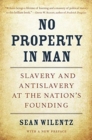 No Property in Man : Slavery and Antislavery at the Nation’s Founding, With a New Preface - Book