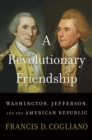 A Revolutionary Friendship : Washington, Jefferson, and the American Republic - eBook