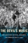 The Devil's Music : How Christians Inspired, Condemned, and Embraced Rock 'n' Roll - eBook