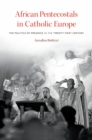 African Pentecostals in Catholic Europe : The Politics of Presence in the Twenty-First Century - eBook