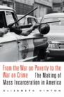 From the War on Poverty to the War on Crime : The Making of Mass Incarceration in America - eBook