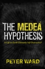 The Medea Hypothesis : Is Life on Earth Ultimately Self-Destructive? - Book