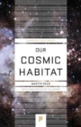 Our Cosmic Habitat : New Edition - Book