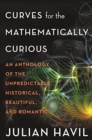 Curves for the Mathematically Curious : An Anthology of the Unpredictable, Historical, Beautiful, and Romantic - Book