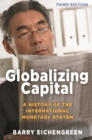 Globalizing Capital : A History of the International Monetary System - Third Edition - eBook