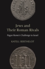 Jews and Their Roman Rivals : Pagan Rome's Challenge to Israel - Book