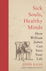 Sick Souls, Healthy Minds : How William James Can Save Your Life - eBook