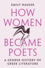 How Women Became Poets : A Gender History of Greek Literature - Book