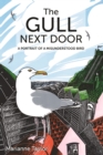The Gull Next Door : A Portrait of a Misunderstood Bird - Book