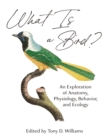 What Is a Bird? : An Exploration of Anatomy, Physiology, Behavior, and Ecology - eBook