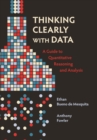 Thinking Clearly with Data : A Guide to Quantitative Reasoning and Analysis - Book