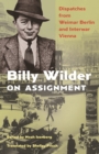 Billy Wilder on Assignment : Dispatches from Weimar Berlin and Interwar Vienna - eBook