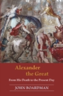 Alexander the Great : From His Death to the Present Day - Book