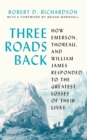 Three Roads Back : How Emerson, Thoreau, and William James Responded to the Greatest Losses of Their Lives - eBook