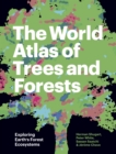 The World Atlas of Trees and Forests : Exploring Earth's Forest Ecosystems - Book