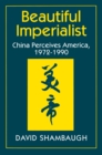Beautiful Imperialist : China Perceives America, 1972-1990 - eBook